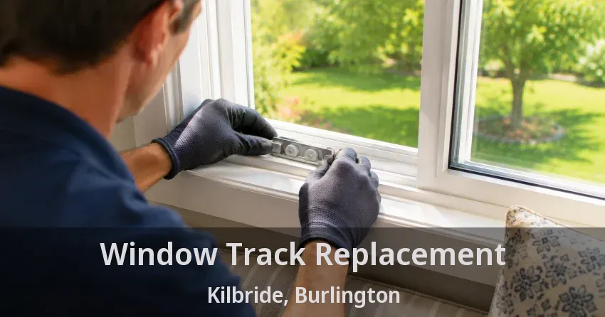 Window Track Replacement Kilbride, Burlington - ON