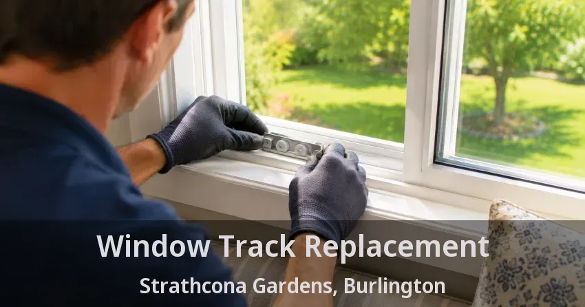 Window Track Replacement Strathcona Gardens, Burlington - ON