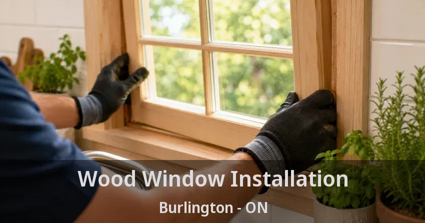 Wood Window Installation Burlington - ON